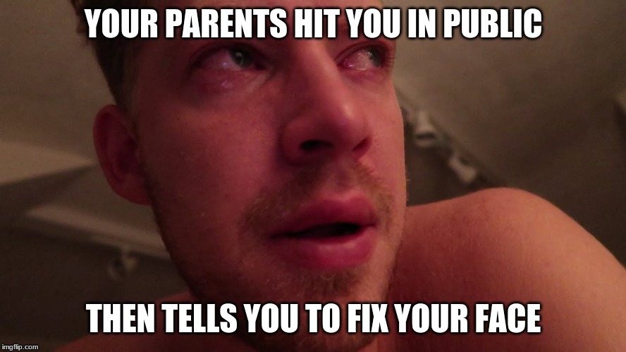 PARENTS BE LIKE | YOUR PARENTS HIT YOU IN PUBLIC; THEN TELLS YOU TO FIX YOUR FACE | image tagged in parents,crying | made w/ Imgflip meme maker