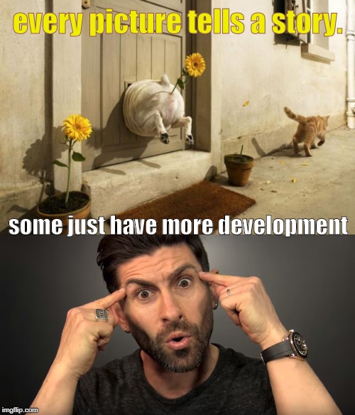 ah yes the digital age gives us art of a new form.frontpage stream | every picture tells a story. some just have more development | image tagged in dog vs cat,imgflip logic,think about it,meme like ya mean it | made w/ Imgflip meme maker