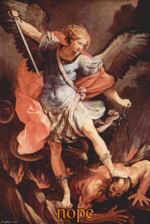 Saint Michael the Archangel defend us in battle | nope | image tagged in archangel michael | made w/ Imgflip meme maker