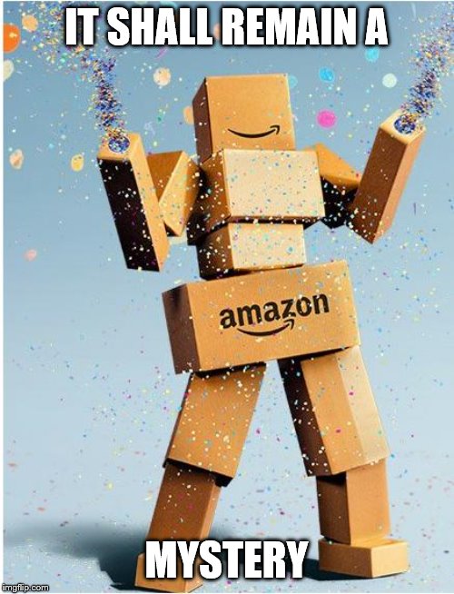 amazon box man | IT SHALL REMAIN A MYSTERY | image tagged in amazon box man | made w/ Imgflip meme maker