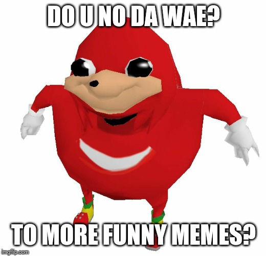 Do U Know Da Wae | DO U NO DA WAE? TO MORE FUNNY MEMES? | image tagged in do u know da wae | made w/ Imgflip meme maker