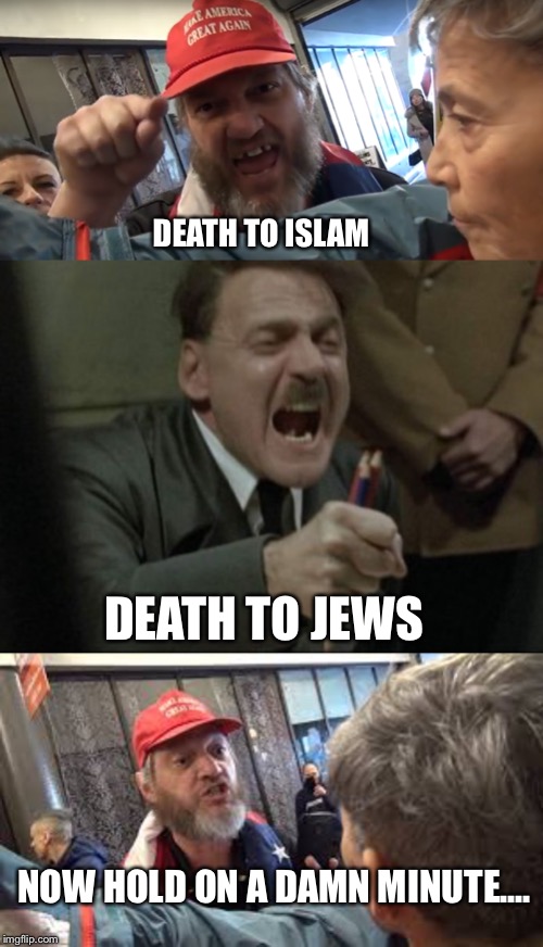 I love the Hypocritical BS - Part 2 | DEATH TO ISLAM; DEATH TO JEWS; NOW HOLD ON A DAMN MINUTE.... | image tagged in hitler downfall,angry trumper,donald trump,islam,islamophobia,tinfoil hat | made w/ Imgflip meme maker