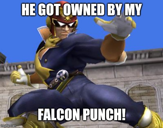 Captain Falcon | HE GOT OWNED BY MY FALCON PUNCH! | image tagged in captain falcon | made w/ Imgflip meme maker