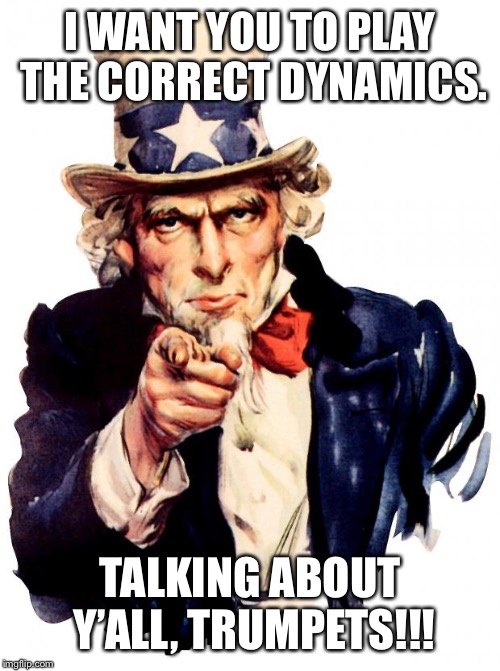 Uncle Sam Meme | I WANT YOU TO PLAY THE CORRECT DYNAMICS. TALKING ABOUT Y’ALL, TRUMPETS!!! | image tagged in memes,uncle sam | made w/ Imgflip meme maker