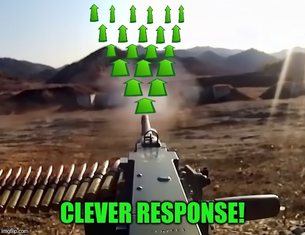 upvote-gun | CLEVER RESPONSE! | image tagged in upvote-gun | made w/ Imgflip meme maker