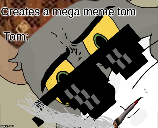 lol tom | Creates a mega meme tom; Tom: | image tagged in unsettled tom,unsettled mega meme tom,not a repost just too many things in fun | made w/ Imgflip meme maker