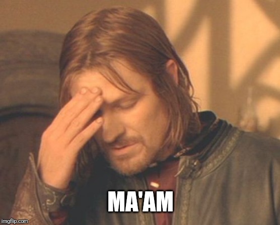 Frustrated Boromir Meme | MA'AM | image tagged in memes,frustrated boromir | made w/ Imgflip meme maker