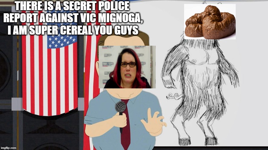 Monica Rial Is Super Cereal | THERE IS A SECRET POLICE REPORT AGAINST VIC MIGNOGA, I AM SUPER CEREAL YOU GUYS | image tagged in monica rial,animegate,weebwars | made w/ Imgflip meme maker