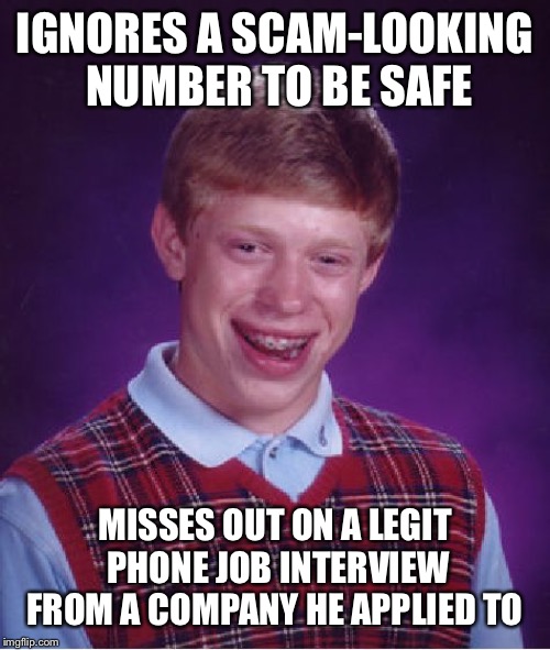 Bad Luck Brian Meme | IGNORES A SCAM-LOOKING NUMBER TO BE SAFE; MISSES OUT ON A LEGIT PHONE JOB INTERVIEW FROM A COMPANY HE APPLIED TO | image tagged in memes,bad luck brian | made w/ Imgflip meme maker
