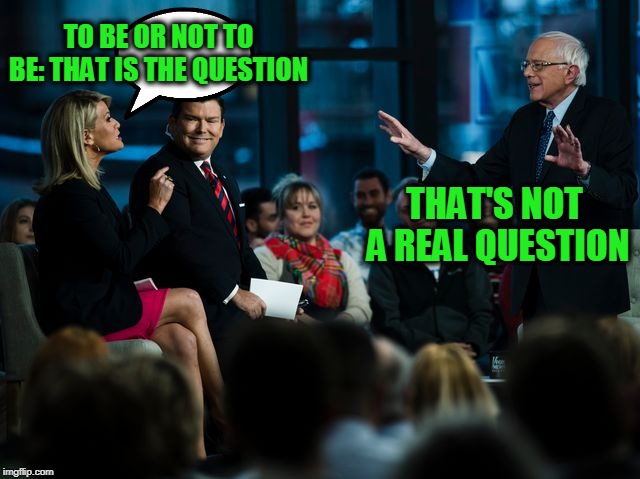 Bernie Will Decide | TO BE OR NOT TO BE: THAT IS THE QUESTION; THAT'S NOT A REAL QUESTION | image tagged in bernie sanders,martha maccallum | made w/ Imgflip meme maker