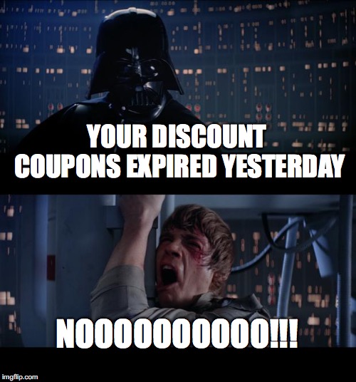 Star Wars No | YOUR DISCOUNT COUPONS EXPIRED YESTERDAY; NOOOOOOOOOO!!! | image tagged in memes,star wars no | made w/ Imgflip meme maker