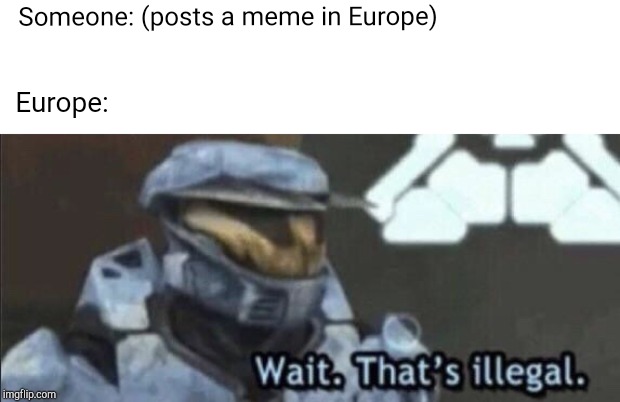 Wait that’s illegal | Someone: (posts a meme in Europe); Europe: | image tagged in wait thats illegal | made w/ Imgflip meme maker