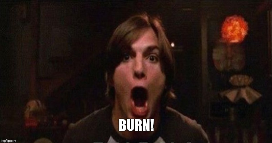 Kelso Burn | BURN! | image tagged in kelso burn | made w/ Imgflip meme maker