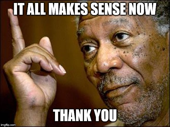 This Morgan Freeman | IT ALL MAKES SENSE NOW THANK YOU | image tagged in this morgan freeman | made w/ Imgflip meme maker