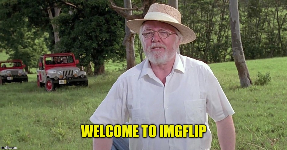 welcome to jurassic park | WELCOME TO IMGFLIP | image tagged in welcome to jurassic park | made w/ Imgflip meme maker
