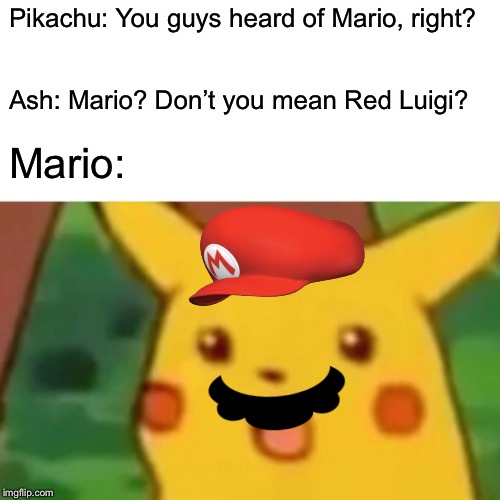 Luigi Is Back At It Again In The Pokemon Universe | Pikachu: You guys heard of Mario, right? Ash: Mario? Don’t you mean Red Luigi? Mario: | image tagged in memes,surprised pikachu,fun,repost,red luigi,mario bros views | made w/ Imgflip meme maker