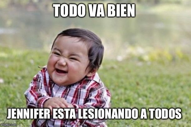 Evil Toddler | TODO VA BIEN; JENNIFER ESTA LESIONANDO A TODOS | image tagged in memes,evil toddler | made w/ Imgflip meme maker