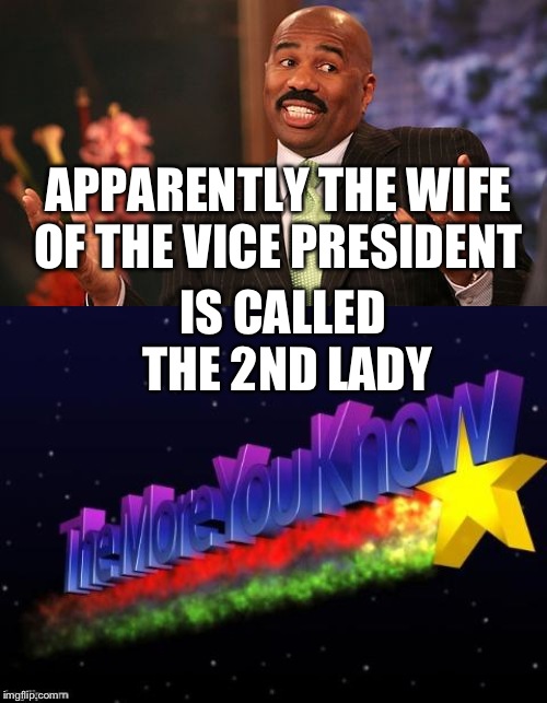 APPARENTLY THE WIFE OF THE VICE PRESIDENT; IS CALLED THE 2ND LADY | image tagged in memes,steve harvey,the more you know | made w/ Imgflip meme maker