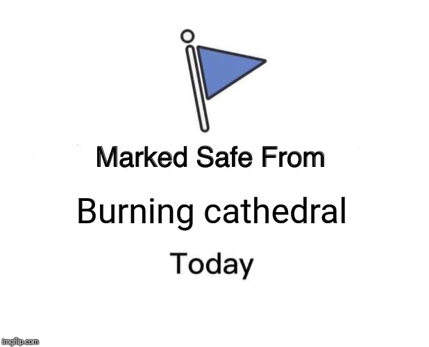 Marked Safe From Meme | Burning cathedral | image tagged in memes,marked safe from | made w/ Imgflip meme maker