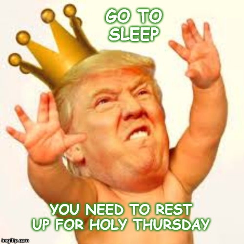 GO TO SLEEP; YOU NEED TO REST UP FOR HOLY THURSDAY | image tagged in donald trump,impeach trump,mueller,mega,thursday,gop | made w/ Imgflip meme maker