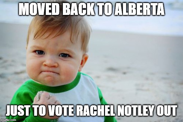 Success Kid Original | MOVED BACK TO ALBERTA; JUST TO VOTE RACHEL NOTLEY OUT | image tagged in memes,success kid original | made w/ Imgflip meme maker