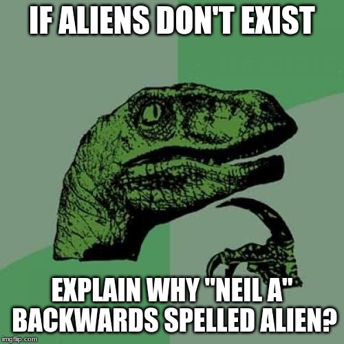 "Neil a"rmstrong | IF ALIENS DON'T EXIST; EXPLAIN WHY "NEIL A" BACKWARDS SPELLED ALIEN? | image tagged in memes,philosoraptor,hmmm | made w/ Imgflip meme maker