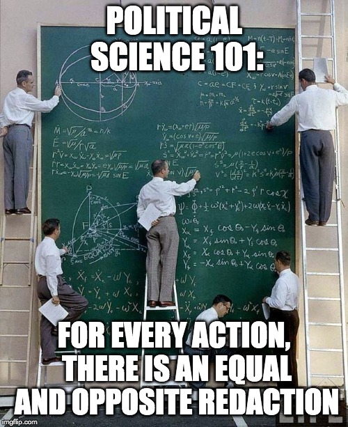There's no science like Political Science! | POLITICAL SCIENCE 101:; FOR EVERY ACTION, THERE IS AN EQUAL AND OPPOSITE REDACTION | image tagged in mueller | made w/ Imgflip meme maker