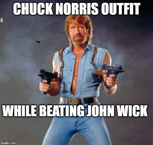 Chuck Norris Guns Meme | CHUCK NORRIS OUTFIT; WHILE BEATING JOHN WICK | image tagged in memes,chuck norris guns,chuck norris | made w/ Imgflip meme maker