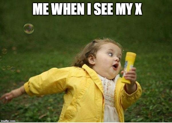 Chubby Bubbles Girl | ME WHEN I SEE MY X | image tagged in memes,chubby bubbles girl | made w/ Imgflip meme maker