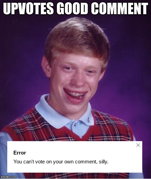 Lol happens too often | UPVOTES GOOD COMMENT | image tagged in memes,bad luck brian,comments | made w/ Imgflip meme maker