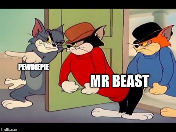 Tom &Jerry cats | MR BEAST; PEWDIEPIE | image tagged in tom jerry cats | made w/ Imgflip meme maker