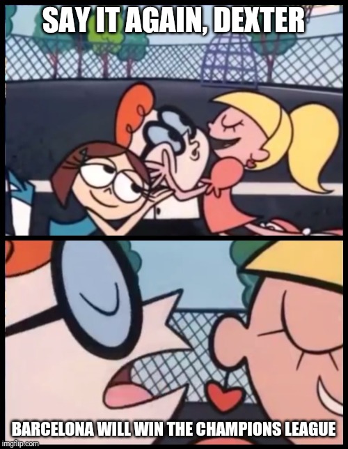 Æ | SAY IT AGAIN, DEXTER; BARCELONA WILL WIN THE CHAMPIONS LEAGUE | image tagged in memes,say it again dexter,football,barcelona,champions league | made w/ Imgflip meme maker