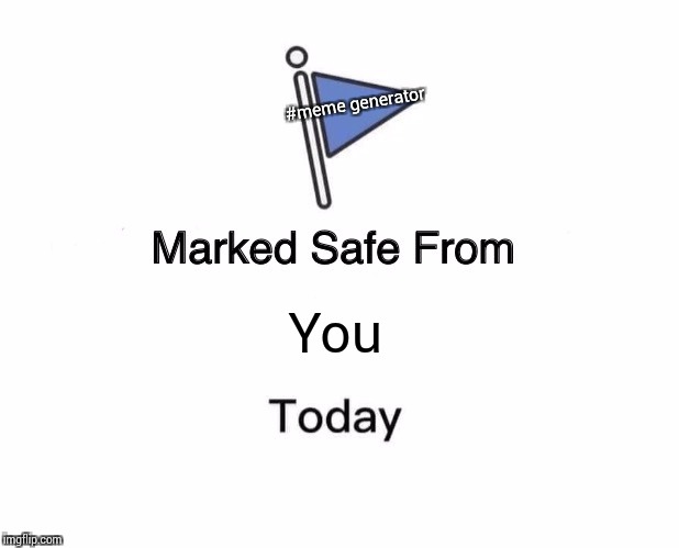 Marked Safe From Meme | #meme generator; You | image tagged in memes,marked safe from | made w/ Imgflip meme maker