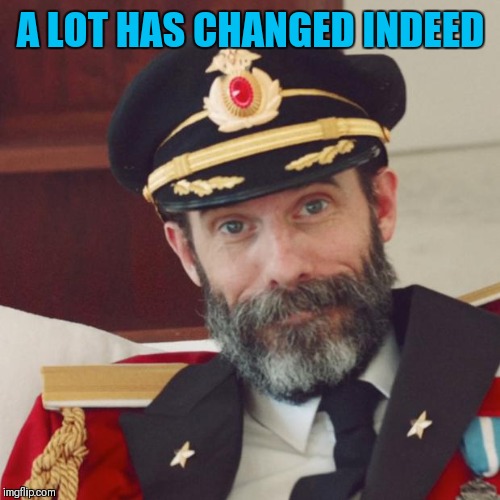 Captain Obvious | A LOT HAS CHANGED INDEED | image tagged in captain obvious | made w/ Imgflip meme maker