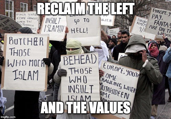 Islamic protesters | RECLAIM THE LEFT; AND THE VALUES | image tagged in islamic protesters | made w/ Imgflip meme maker