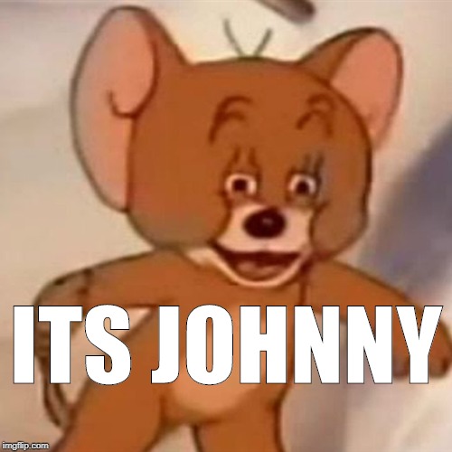 Polish Jerry | ITS JOHNNY | image tagged in polish jerry | made w/ Imgflip meme maker