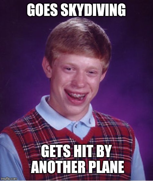 Bad Luck Brian | GOES SKYDIVING; GETS HIT BY ANOTHER PLANE | image tagged in memes,bad luck brian | made w/ Imgflip meme maker