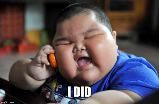 Fat Asian Kid | I DID | image tagged in fat asian kid | made w/ Imgflip meme maker