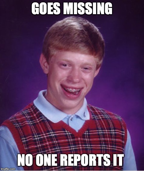 Bad Luck Brian Meme | GOES MISSING; NO ONE REPORTS IT | image tagged in memes,bad luck brian | made w/ Imgflip meme maker