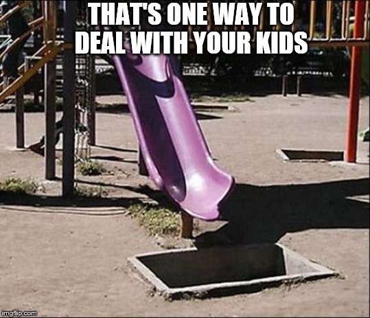 Who needs Thanos's finger snaps when you have this! | THAT'S ONE WAY TO DEAL WITH YOUR KIDS | image tagged in memes,slide,fail | made w/ Imgflip meme maker