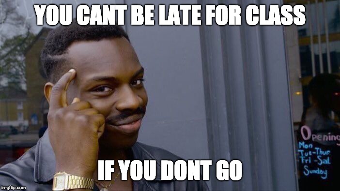 Roll Safe Think About It Meme | YOU CANT BE LATE FOR CLASS; IF YOU DONT GO | image tagged in memes,roll safe think about it | made w/ Imgflip meme maker