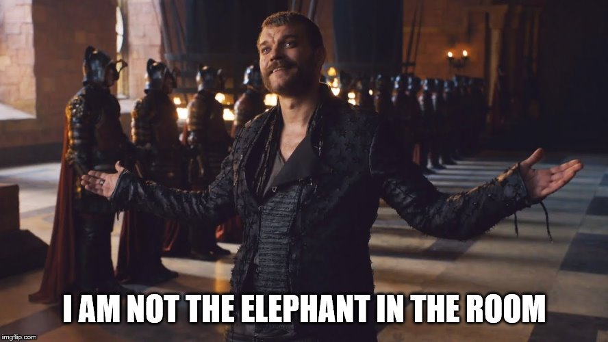 I AM NOT THE ELEPHANT IN THE ROOM | image tagged in game of thrones,elephants | made w/ Imgflip meme maker