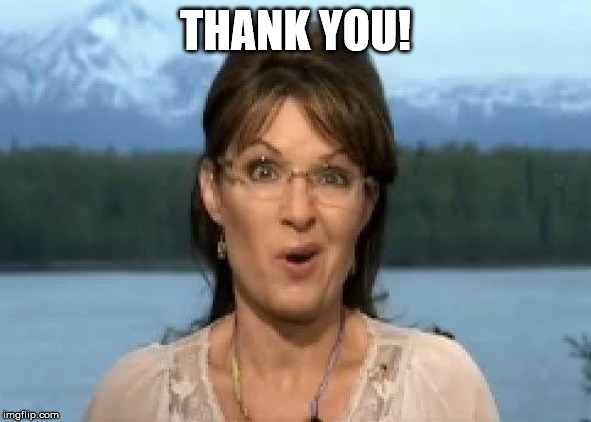 Sarah Palin | THANK YOU! | image tagged in sarah palin | made w/ Imgflip meme maker