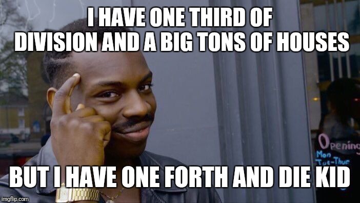 Roll Safe Think About It | I HAVE ONE THIRD OF DIVISION AND A BIG TONS OF HOUSES; BUT I HAVE ONE FORTH AND DIE KID | image tagged in memes,roll safe think about it | made w/ Imgflip meme maker