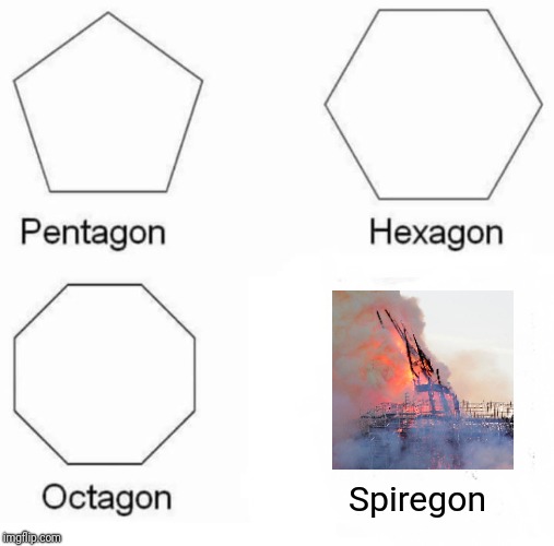 ?We didn't start the fire? | Spiregon | image tagged in memes,pentagon hexagon octagon,notre dame,fire | made w/ Imgflip meme maker