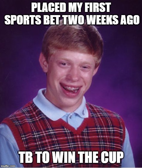 Bad Luck Brian Meme | PLACED MY FIRST SPORTS BET TWO WEEKS AGO; TB TO WIN THE CUP | image tagged in memes,bad luck brian | made w/ Imgflip meme maker