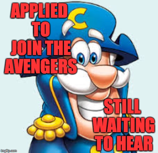They need people now. | APPLIED TO JOIN THE AVENGERS; STILL WAITING TO HEAR | image tagged in memes,avengers,bad luck capn | made w/ Imgflip meme maker
