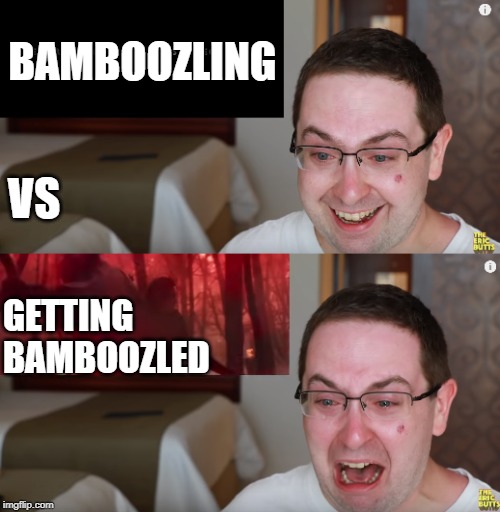 The cringe was strong with this one | BAMBOOZLING; VS; GETTING 







BAMBOOZLED | image tagged in star wars,cringe,bamboozled,reaction | made w/ Imgflip meme maker
