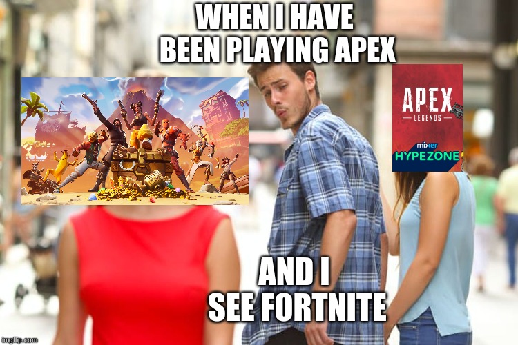 Distracted Boyfriend Meme | WHEN I HAVE BEEN PLAYING APEX; AND I SEE FORTNITE | image tagged in memes,distracted boyfriend | made w/ Imgflip meme maker