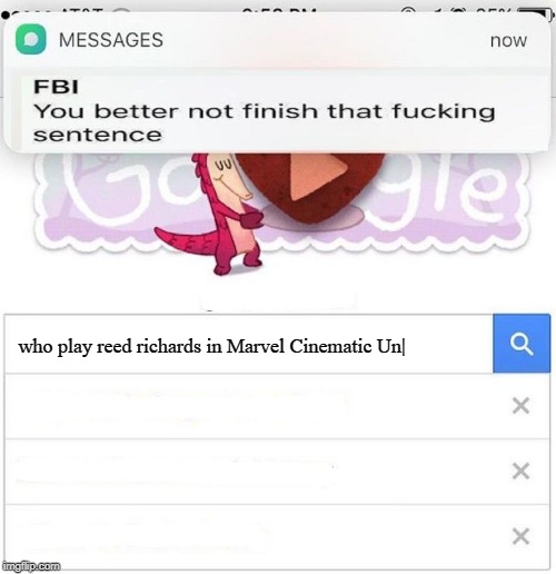 FBI you better not finish | who play reed richards in Marvel Cinematic Un| | image tagged in fbi you better not finish | made w/ Imgflip meme maker